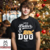 Better Life With Dogs – Personalized Custom Unisex T-Shirt