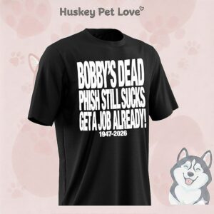Bobby’s Dead Phish Still Sucks Get A Job Already 1947 2026 T-Shirt