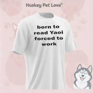 Born To Read Yaoi Forced To Work T-Shirt