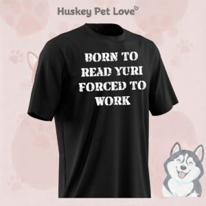 Born To Read Yuri Forced To Work T-Shirt