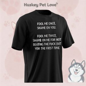 Fool Me Once Shame On You Fool Me Twice Shame On Me For Not Beating The Fuck Out T-Shirt
