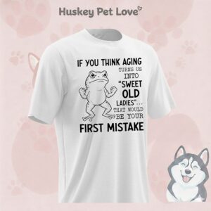 Frog If You Think Aging Turns US Into Sweet Old Ladies That Would Be Your First Mistake T-Shirt