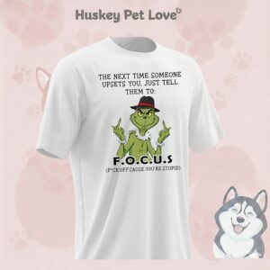 Grinch Middle Finger The Next Time Someone Upsets You Just Tell Them To Focus T-Shirt