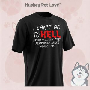 I Can’t Go To Hell Satan Still Has That Restraining Order Against Me T-Shirt