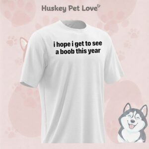 I Hope I Get To See A Boob This Year T-Shirt