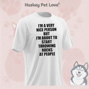 I’m A Very Nice Person But I’m About To Start Throwing Rocks At People T-Shirt