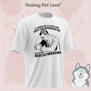It Seems My Ex-Wife Has Child Custodymogged Me Due To My Neglectmaxxing T-Shirt