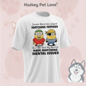 Minion Some Besties Have Matching Tattoos But Me And My Bestie Have Matching Mental Issues T-Shirt