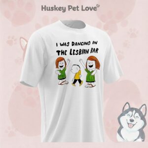 Peanuts Characters I Was Dancing In The Lesbian Bar T-Shirt