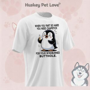 Penguin When You Fart So Hard You Need Chapstick For Your Windburned Butthole T-Shirt