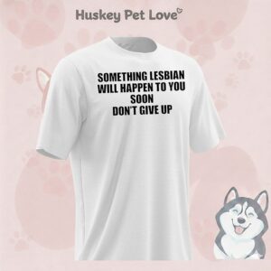 Something Lesbian Will Happen To You Soon T-Shirt