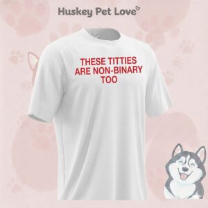 These Titties Are Non-Binary Too T-Shirt