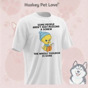Tweety Some People Aren’t Just Missing A Screw The Whole Toolbox Is Gone T-Shirt
