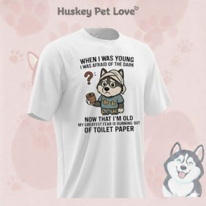 Husky Dog When I Was Young I Was Afraid Of The Dark Now That I’m Old My Greatest Fear Is Running Out Of Toilet Paper T-Shirt
