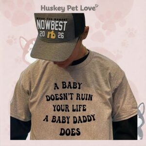 A Baby Doesn’t Ruin Your Life The Baby Daddy Does T-Shirt