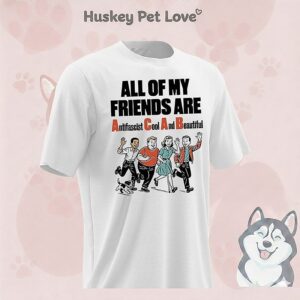 All Of My Friends Are Antifascist Cool And Beautiful T-Shirt