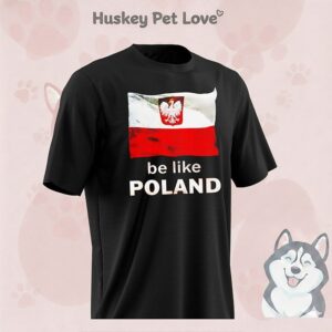 Be Like Poland Flag 2026 T-Shirt