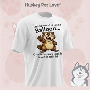 Beaver A Good Mood Is Like A Balloon One Little Prick Is All It Takes To Ruin It T-Shirt