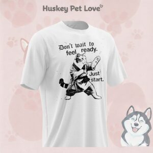 Cat Don’t Wait To Feel Ready Just Start T-Shirt