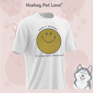 Don’t Worry It’s Too Late Anyway Emoji Smile T-Shirt