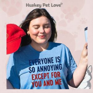 Everyone Is So Annoying Except For You And Me T-Shirt