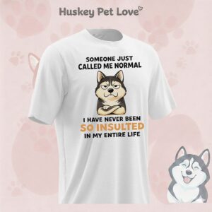 Husky Someone Just Called Me Normal I Have Never Been So Insulted In My Entire Life T-Shirt