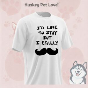 I’d love to stay but I really shirt