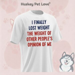 I Finally Lost Weight The Weight Of Other People’s Opinion Of Me T-Shirt