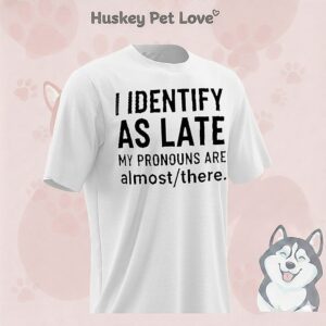 I Identify As Late My Pronouns Are Almost There T-Shirt