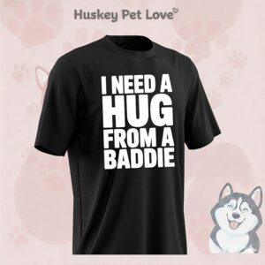 I Need A Hug From A Baddie T-Shirt