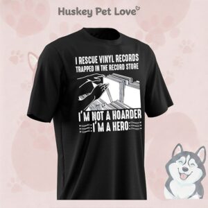 I Rescue Vinyl Records Trapped In The Record Store I’m Not A Hoarder I’m A Here T-Shirt