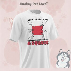 I Went To The Shape Store And Everyone Said You’re A Square T-Shirt