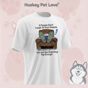 If People Don’t Laugh At Your Dreams You Are Not Dreaming Big Enough T-Shirt