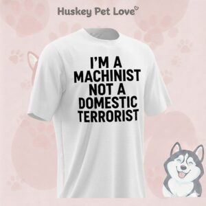 I’m A Machinist Not A Domestic Terrorist T-Shirt