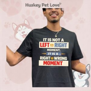 It Is Not A Left Or Right Moment It Is A Right Or Wrong Moment T-Shirt