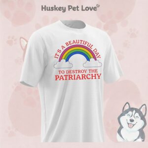 It’s A Beautiful Day To Destroy The Patriarchy Rainbow T-Shirt