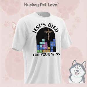 Jesus Died For Your Wins T-Shirt