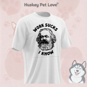 Karl Marx Work Sucks I Know T-Shirt