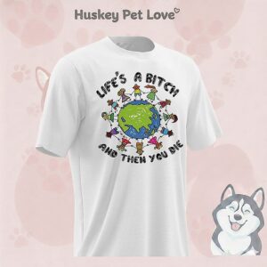 Life’s A Bitch And Then You Die Art T-Shirt