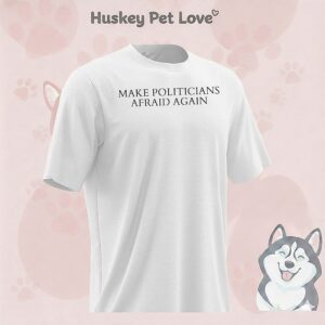 Make Politicians Afraid Again T-Shirt