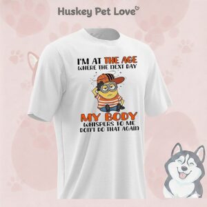Minion I’m At The Age Where The Next Day My Body Whispers To Me Don’t Do That Again T-Shirt