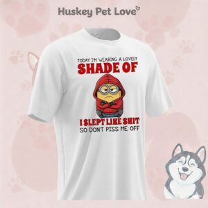 Minion Today I’m Wearing A Lovely Shade Of I Slept Like Shit So Don’t Piss Me Off T-Shirt