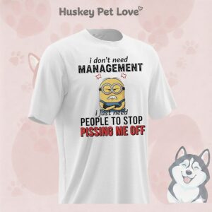 Minions Angry I Don’t Need Management I Just Need People To Stop Pissing Me Off T-Shirt