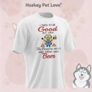 Minions I Tried To Be Good But Then The Bonfire Was It And There Was Beer T-Shirt