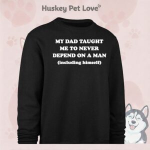 My Dad Taught Me To Never Depend On A Man Including Himself T-Shirt