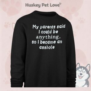 My Parents Said I Could Be Anything So I Became An Assshole T-Shirt