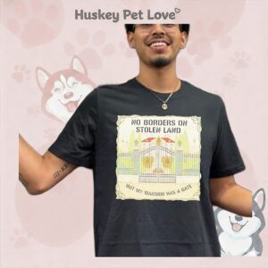 No Borders On Stolen Land But My Mansion Has A Gate Mansion T-Shirt