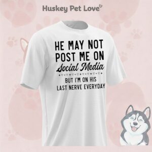 Official He May Not Post Me On Social Media But I’m On His Last Nerve Everyday T-Shirt