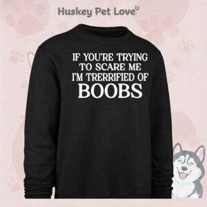 Official If You’re Trying To Scare Me I’m Trerrified Of Boobs T-Shirt