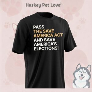 Pass The Save America Act And Save America’s Elections T-Shirt